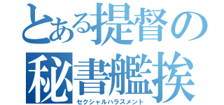 とある提督の秘書艦挨拶（セクシャルハラスメント）