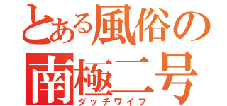 とある風俗の南極二号（ダッチワイフ）