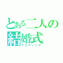 とある二人の結婚式（ウエディング）