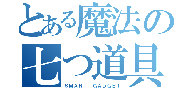 とある魔法の七つ道具（ＳＭＡＲＴ ＧＡＤＧＥＴ）