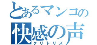 とあるマンコの快感の声（クリトリス）