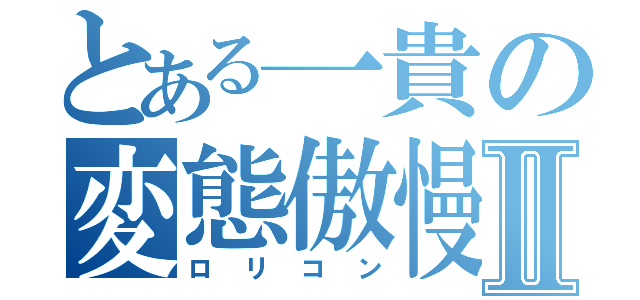 とある一貴の変態傲慢Ⅱ（ロリコン）