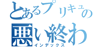 とあるプリキュアの悪い終わり（インデックス）