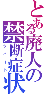 とある廃人の禁断症状（ツイート）