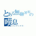 とある無聊暑假の嘆息（インデックス）