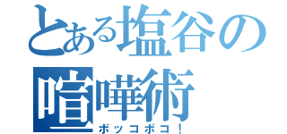 とある塩谷の喧嘩術（ボッコボコ！）