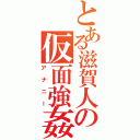 とある滋賀人の仮面強姦（アナニー）