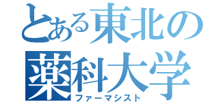 とある東北の薬科大学（ファーマシスト）