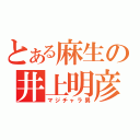 とある麻生の井上明彦（マジチャラ男）