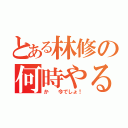 とある林修の何時やるか（か  今でしょ！）