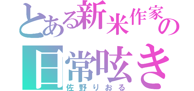 とある新米作家の日常呟き（佐野りおる）