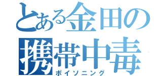 とある金田の携帯中毒（ポイソニング）