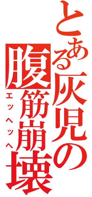 とある灰児の腹筋崩壊（エッヘッへ）