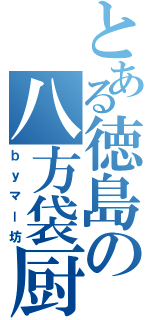 とある徳島の八方袋厨（ｂｙマー坊）