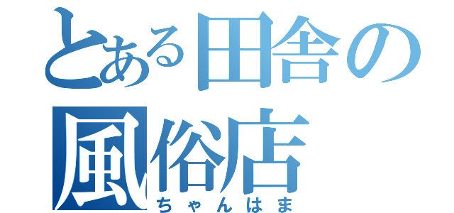 とある田舎の風俗店（ちゃんはま）