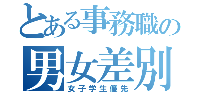 とある事務職の男女差別（女子学生優先）