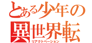 とある少年の異世界転生（リアクトベーション）