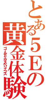 とある５Ｅの黄金体験（ゴールドエクスペリエンス）