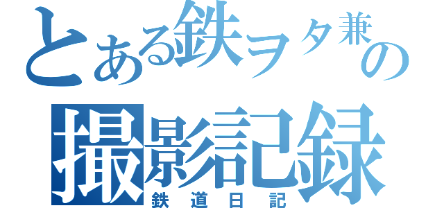 とある鉄ヲタ兼ＡＫＢヲタの撮影記録（鉄道日記）