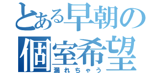 とある早朝の個室希望（漏れちゃう）