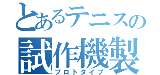 とあるテニスの試作機製作（プロトタイプ）