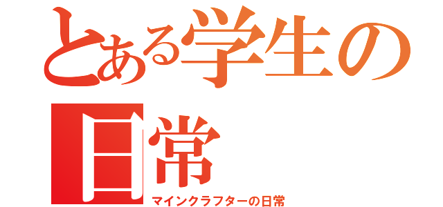 とある学生の日常（マインクラフターの日常）