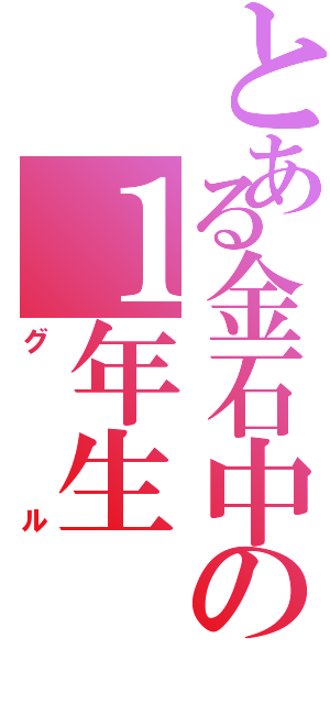 とある金石中の１年生（グル）