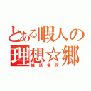 とある暇人の理想☆郷（雑談場所）