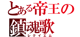 とある帝王の鎮魂歌（レクイエム）