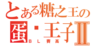 とある糖之王の蛋黃王子Ⅱ（ＢＬ賽高）