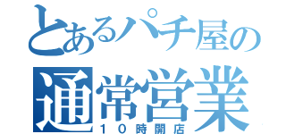 とあるパチ屋の通常営業（１０時開店）