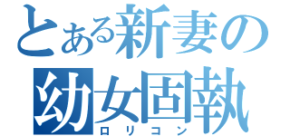 とある新妻の幼女固執（ロリコン）