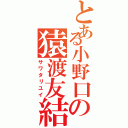 とある小野口の猿渡友結（サワタリユイ）