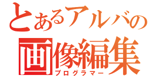 とあるアルバの画像編集者（プログラマー）