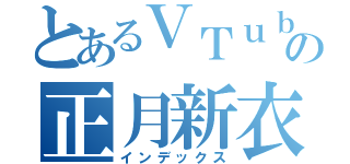 とあるＶＴｕｂｅｒの正月新衣装（インデックス）