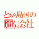 とある島国の通信会社（モバイルキャリア）