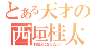 とある天才の西垣桂太（料理人になりたい！）