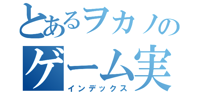 とあるヲカノのゲーム実況（インデックス）