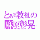 とある教祖の麻原彰晃（アサハラショウコウ）