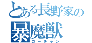 とある長野家の暴魔獣（カーチャン）