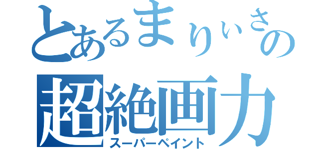 とあるまりぃさんの超絶画力（スーパーペイント）