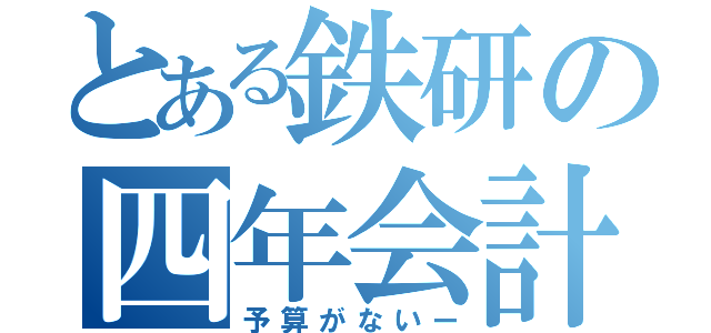 とある鉄研の四年会計（予算がないー）