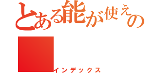 とある能が使えたらの（インデックス）