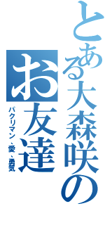 とある大森咲のお友達（パクリマン、愛、勇気）