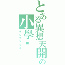 とある異想天開の小學雞（インデックス）