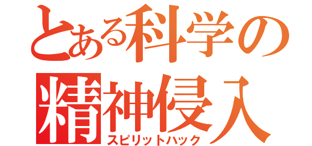 とある科学の精神侵入（スピリットハック）