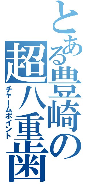 とある豊崎の超八重歯（チャームポイント）