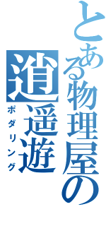 とある物理屋の逍遥遊（ポダリング）