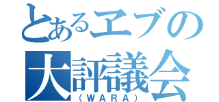 とあるヱブの大評議会（（ＷＡＲＡ））