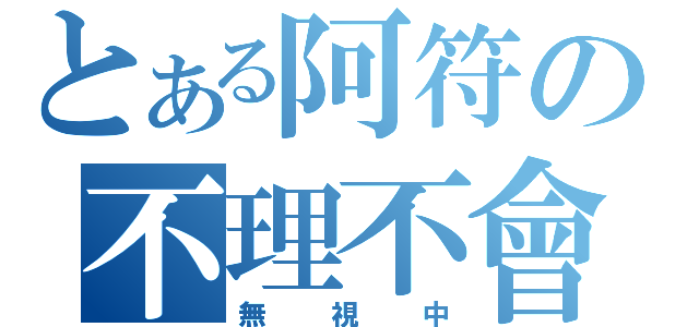 とある阿符の不理不會（無視中）